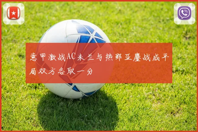 意甲激战AC米兰与热那亚鏖战成平局双方各取一分