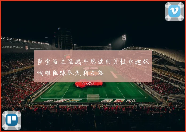 萨索洛主场战平恩波利贝拉尔迪双响难阻球队失利之路